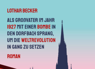 Als Großvater im Jahr 1927 mit einer Bombe in den Dorfbach sprang, um die Weltrevolution in Gang zu setzen Als Großvater im Jahr 1927 mit einer Bombe in den Dorfbach sprang, um die Weltrevolution in Gang zu setzen, Lothar Becker
