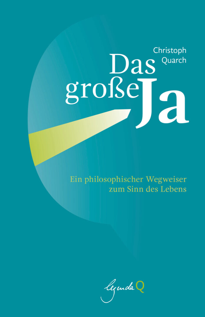 Das große Ja - Ein philosophischer Wegweiser zum Sinn des Lebens, Christoph Quarch