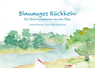 Blauauges Rückkehr – Ein Storchensommer an der Elbe Blauauges Rückkehr - Ein Storchensommer an der Elbe, Barbara Naumann & Karin Greiner-Degenhardt