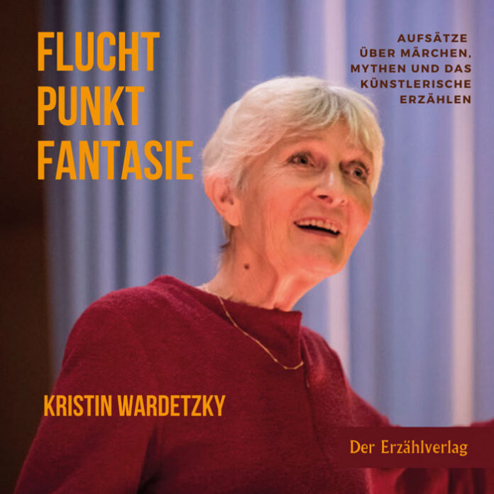 Fluchtpunkt Fantasie. Aufsätze über Märchen, Mythen und das künstlerische Erzählen, Kristin Wardetzky
