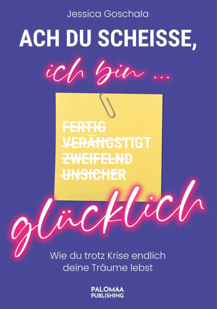 Ach du Scheiße, ich bin glücklich! – Wie du trotz Krise endlich deine Träume lebst, Jessica Goschala