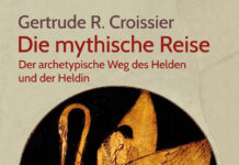 Die mythische Reise: Der archetypische Weg des Helden und der Heldin Die mythische Reise: Der archetypische Weg des Helden und der Heldin, Gertrude R. Croissier