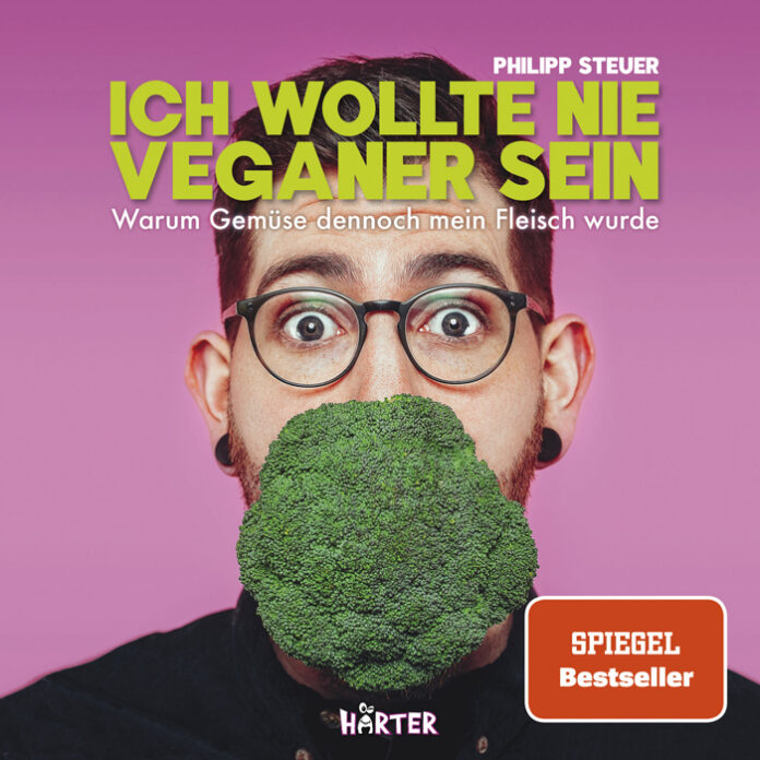 Ich wollte nie Veganer sein: Warum Gemüse dennoch mein Fleisch wurde, Philipp Steuer