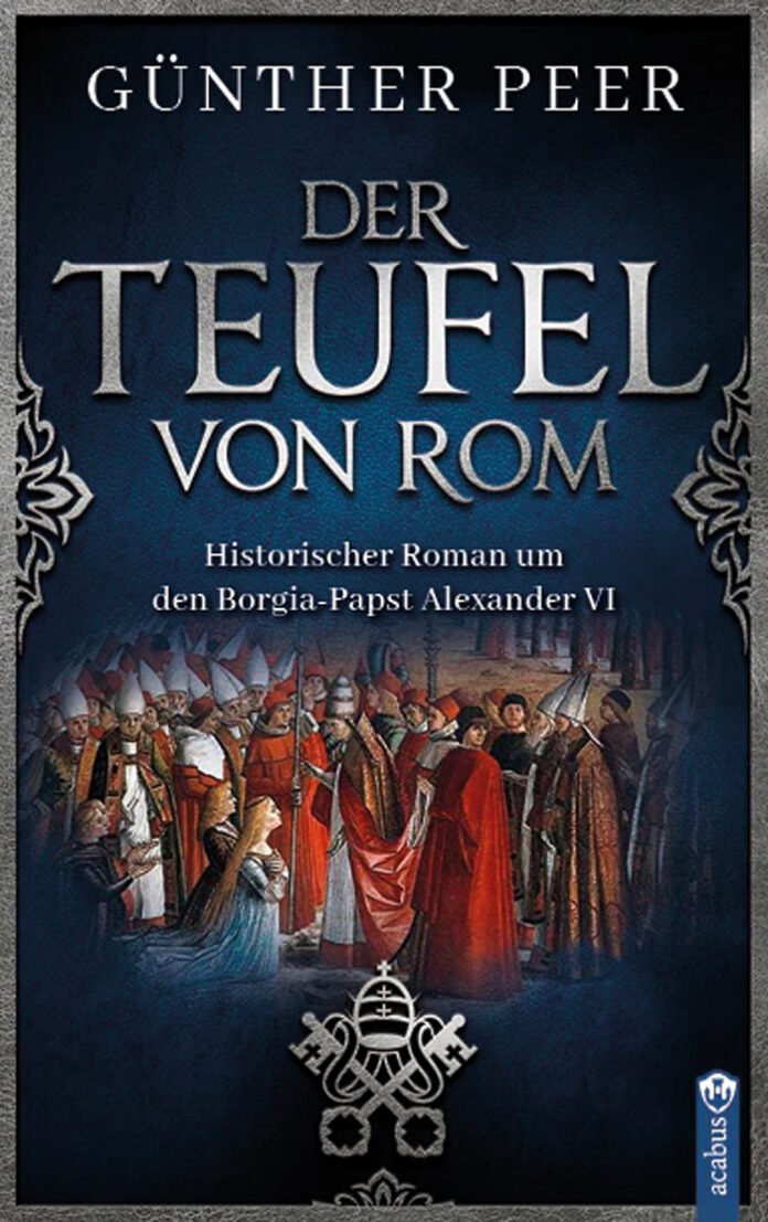Der Teufel von Rom – Historischer Romanum den Borgia-Papst Alexander VI, Günther Peer