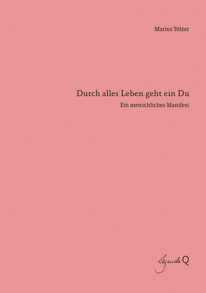 Durch alles Leben geht ein Du – Ein menschliches Manifest, Marius Tölzer