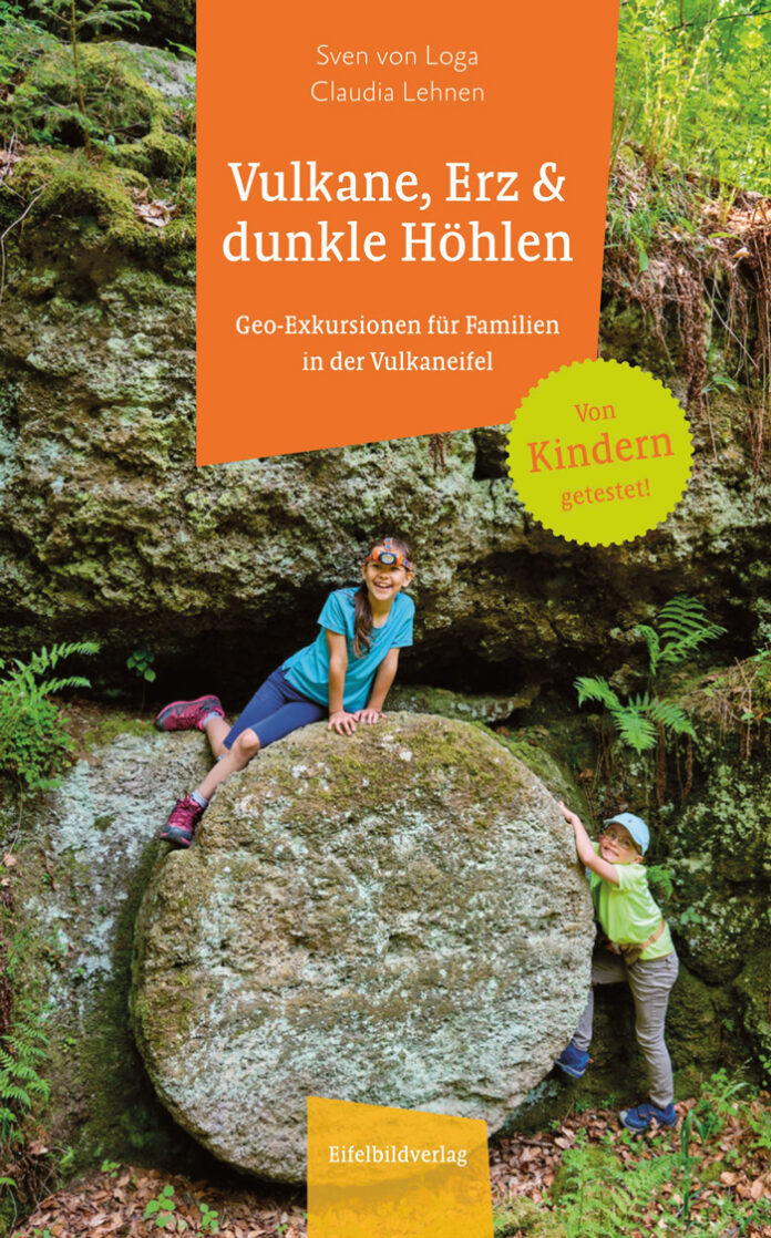 Vulkane, Erz & dunkle Höhlen – Geo-Exkursionen für Familien in der Vulkaneifel, Sven von Loga & Claudia Lehnen