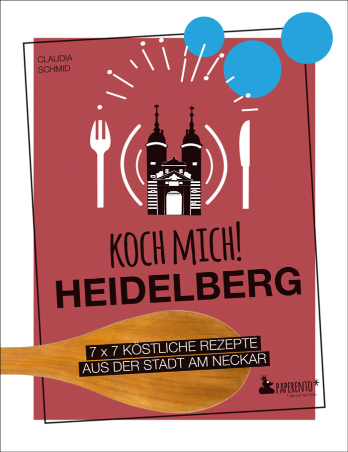 Koch mich! Heidelberg – 7 x 7 Rezepte aus der Stadt am Neckar, Claudia Schmid