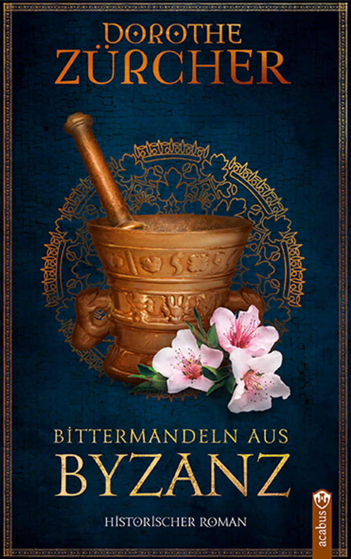 Bittermandeln aus Byzanz - Historischer Roman, Dorothe Zürcher