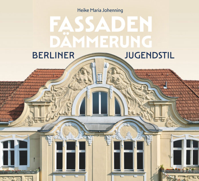 Fassadendämmerung. Berliner Jugendstil, Heike Maria Johenning