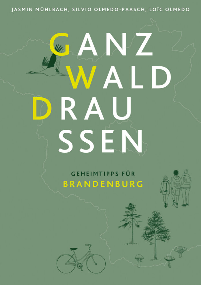 Ganz Wald draußen. Geheimtipps für Brandenburg, Jasmin Mühlbach, Silvio Olmedo-Paasch, Loïc Olmedo