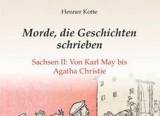 Morde, die Geschichten schrieben – Sachsen II: Von Karl May bis Agatha Christie Morde, die Geschichten schrieben – Sachsen II: Von Karl May bis Agatha Christie, Henner Kotte