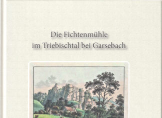 Die Fichtenmühle im Triebischtal bei Garsebach – Eine Chronik Die Fichtenmühle im Triebischtal bei Garsebach – Eine Chronik, Hans Dieter Schneider und Thomas Mitreiter