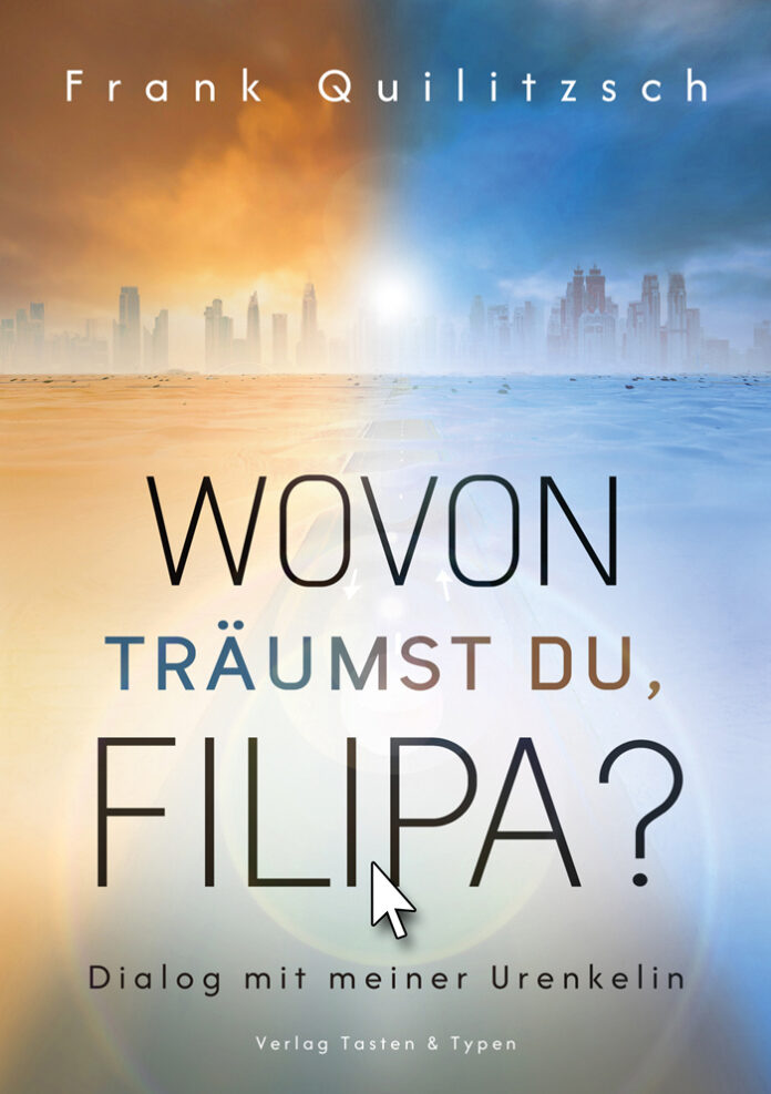 Wovon träumst du, Filipa? Dialog mit meiner Urenkelin, Frank Quilitzsch